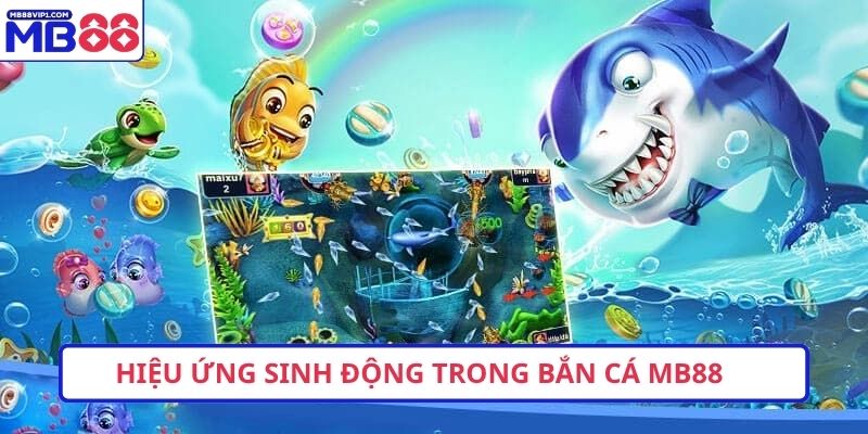 Hiệu ứng sinh động trong bắn cá MB88